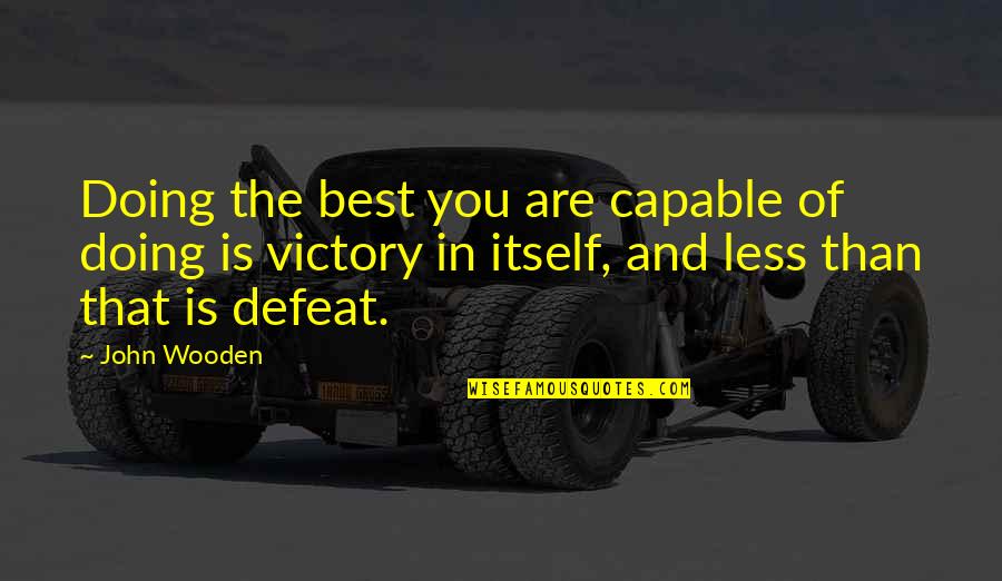 Best John Wooden Quotes By John Wooden: Doing the best you are capable of doing