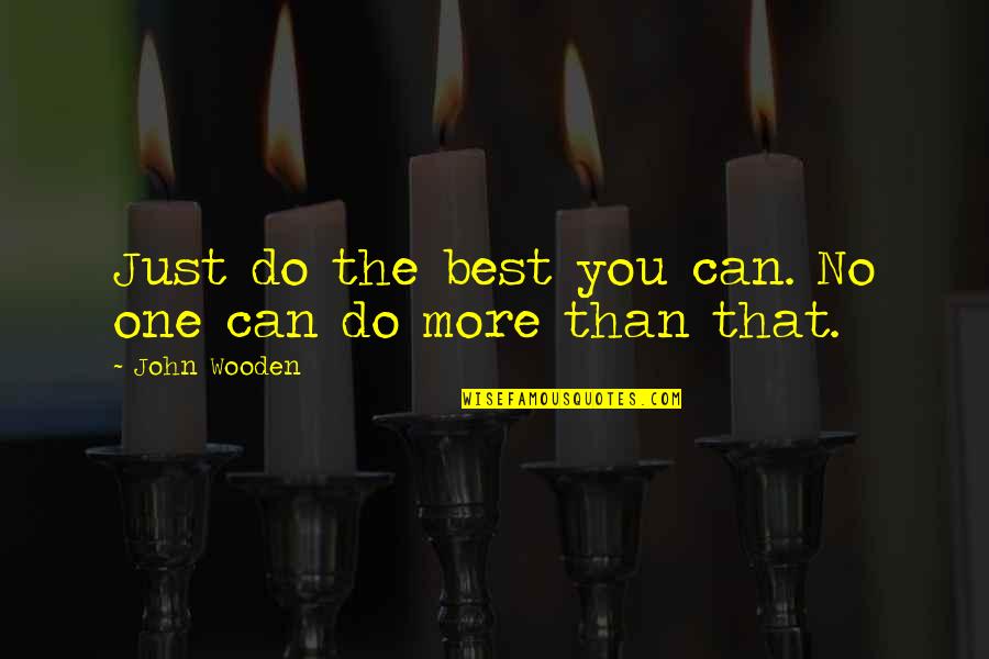 Best John Wooden Quotes By John Wooden: Just do the best you can. No one