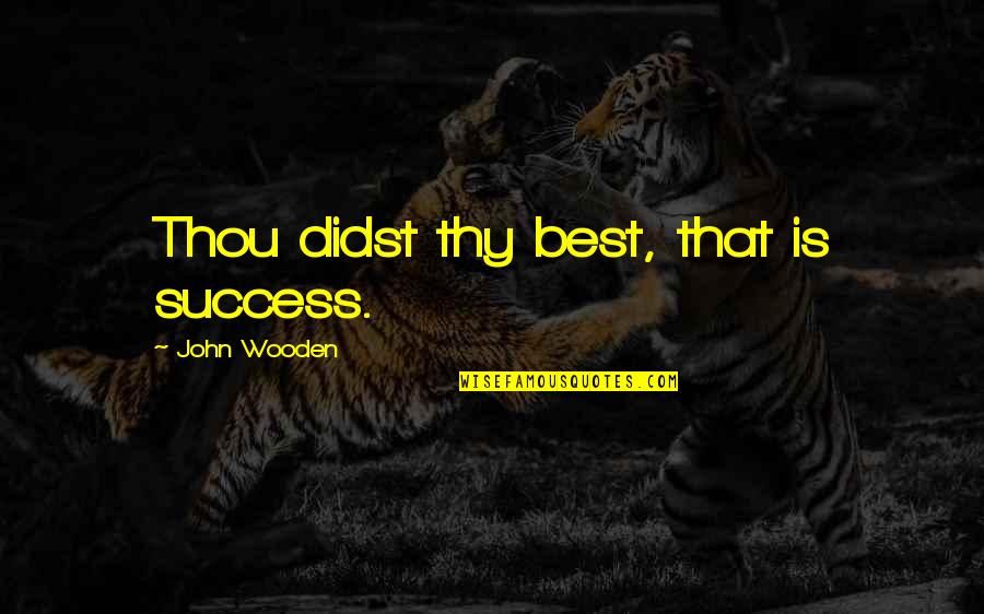 Best John Wooden Quotes By John Wooden: Thou didst thy best, that is success.