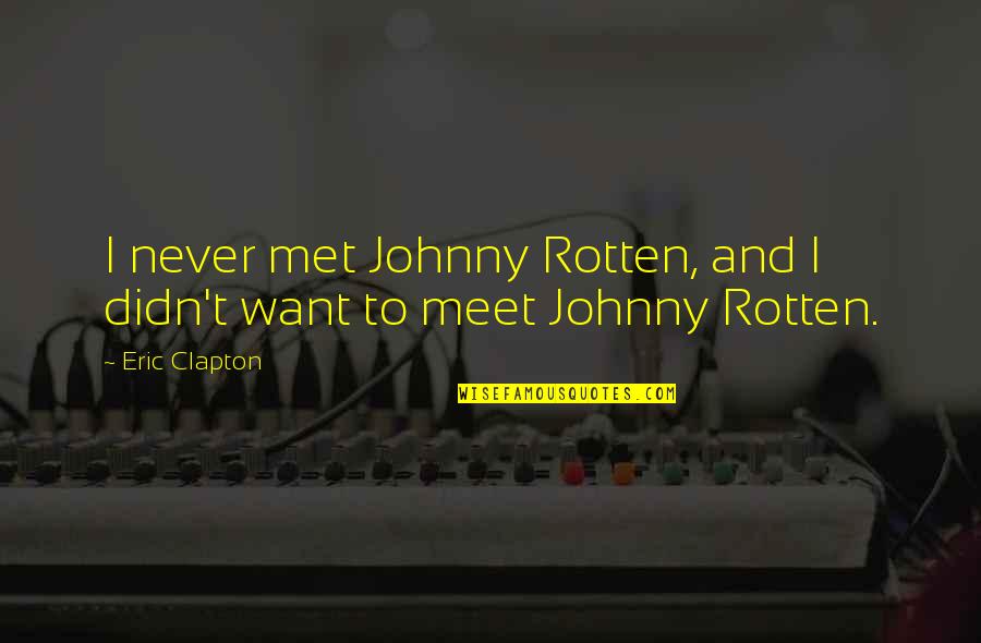 Best Johnny Rotten Quotes By Eric Clapton: I never met Johnny Rotten, and I didn't