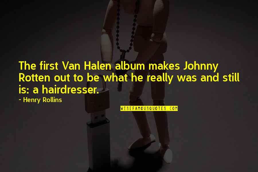 Best Johnny Rotten Quotes By Henry Rollins: The first Van Halen album makes Johnny Rotten