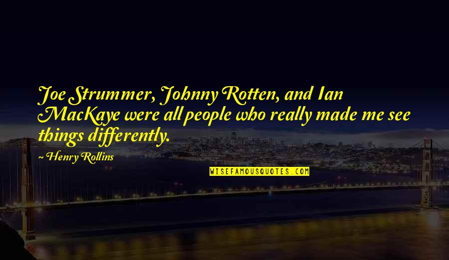 Best Johnny Rotten Quotes By Henry Rollins: Joe Strummer, Johnny Rotten, and Ian MacKaye were