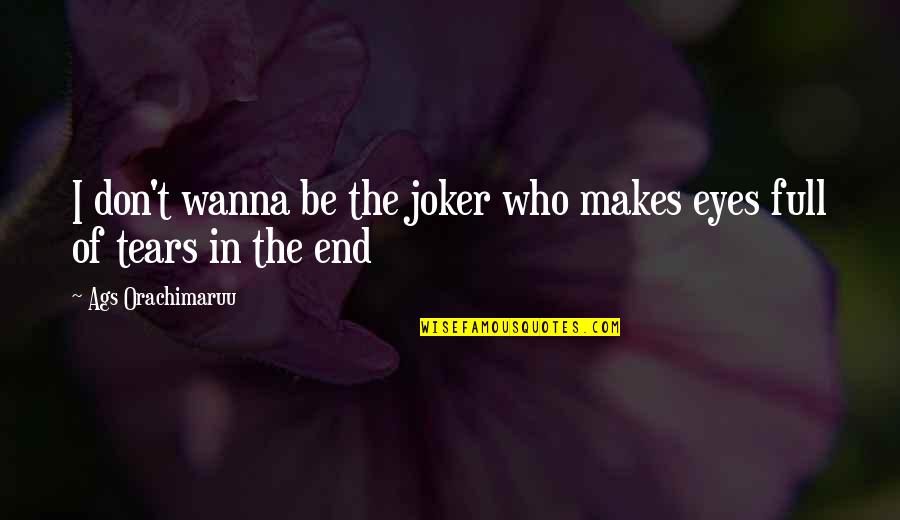 Best Joker Quotes By Ags Orachimaruu: I don't wanna be the joker who makes