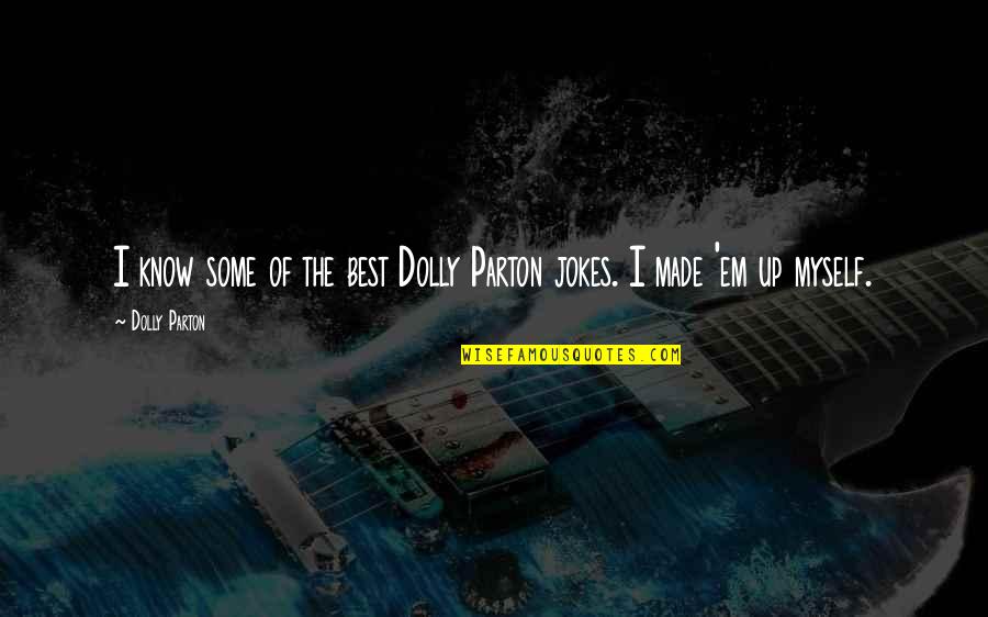 Best Jokes Quotes By Dolly Parton: I know some of the best Dolly Parton
