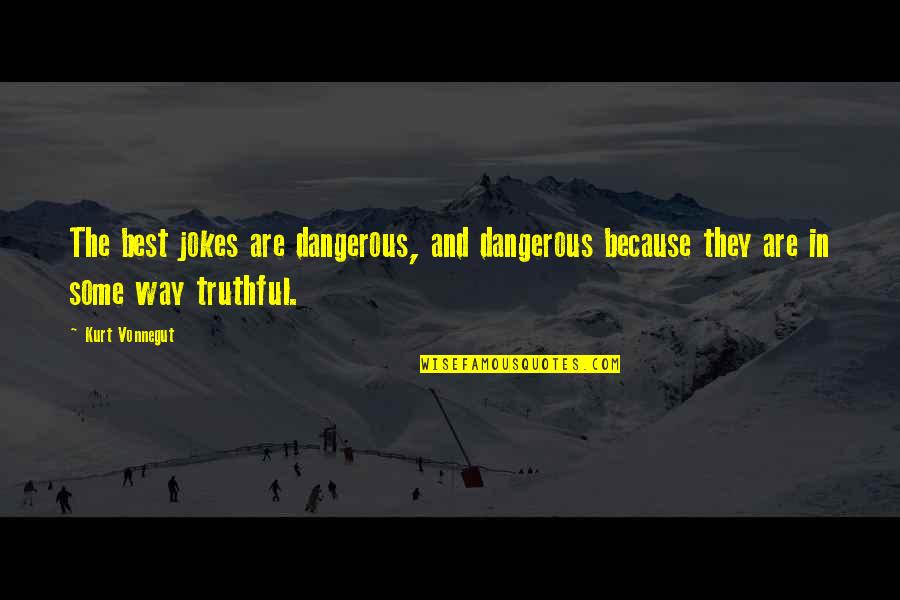 Best Jokes Quotes By Kurt Vonnegut: The best jokes are dangerous, and dangerous because