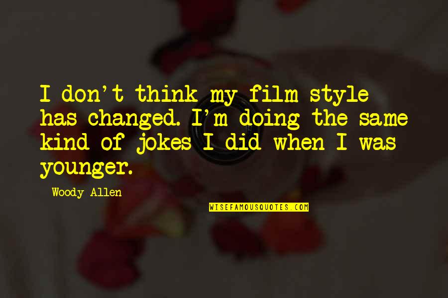 Best Jokes Quotes By Woody Allen: I don't think my film style has changed. Best Jokes Quotes By Woody Allen: I don't think my film style has changed.