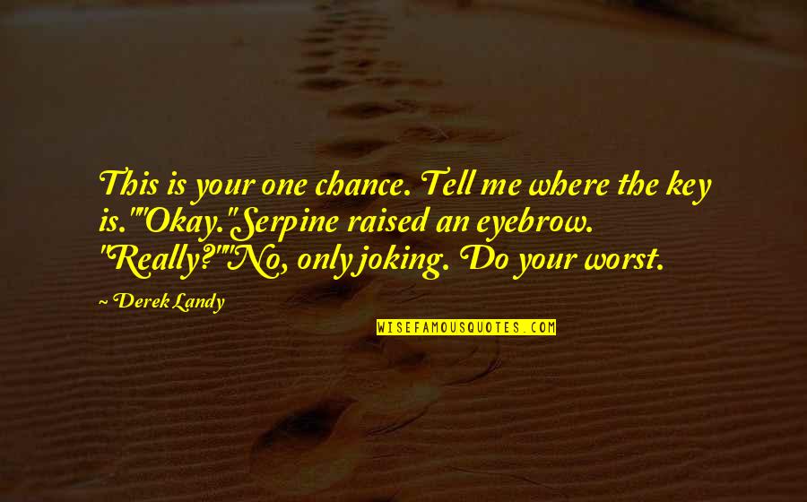 Best Joking Quotes By Derek Landy: This is your one chance. Tell me where