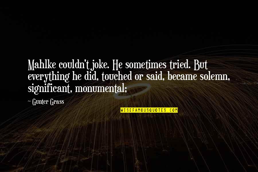 Best Joking Quotes By Gunter Grass: Mahlke couldn't joke. He sometimes tried. But everything