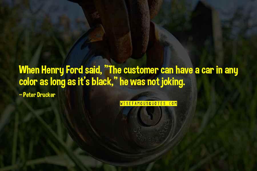 Best Joking Quotes By Peter Drucker: When Henry Ford said, "The customer can have