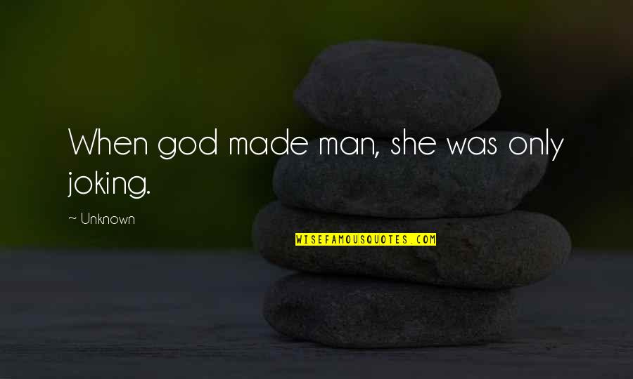 Best Joking Quotes By Unknown: When god made man, she was only joking.