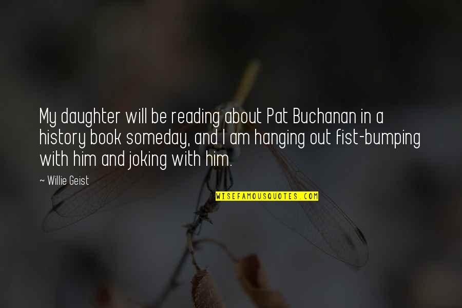 Best Joking Quotes By Willie Geist: My daughter will be reading about Pat Buchanan