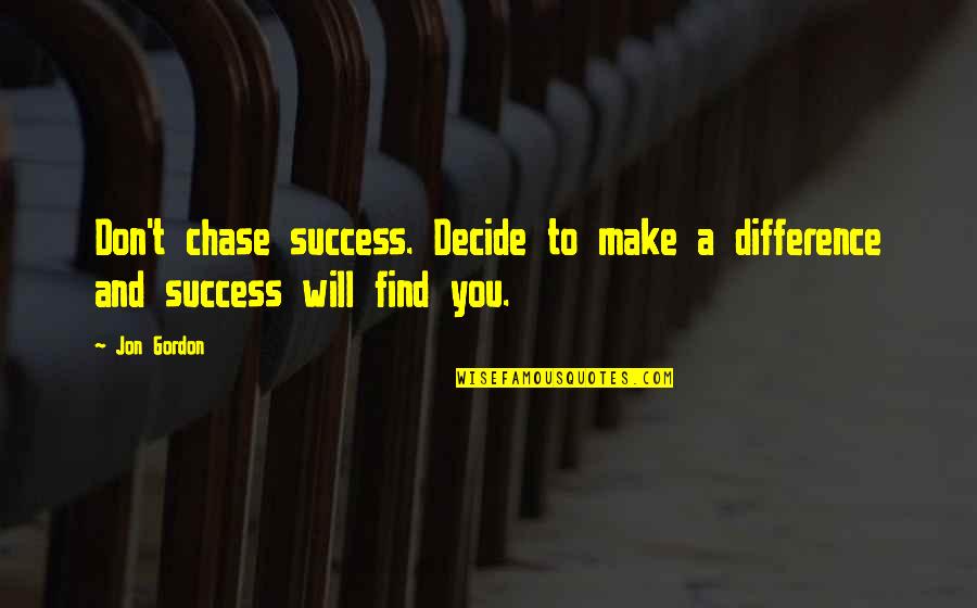 Best Jon Gordon Quotes By Jon Gordon: Don't chase success. Decide to make a difference