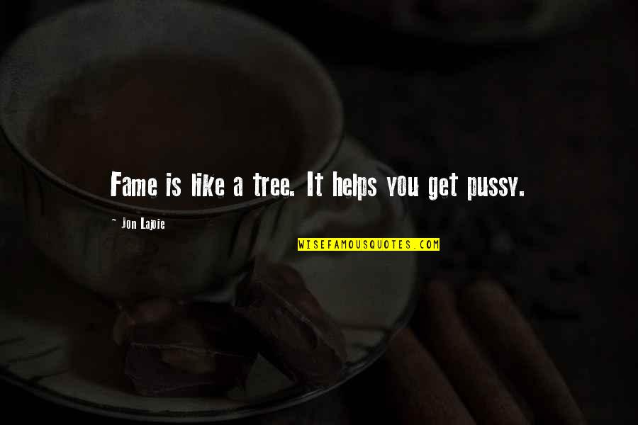 Best Jon Lajoie Quotes By Jon Lajoie: Fame is like a tree. It helps you