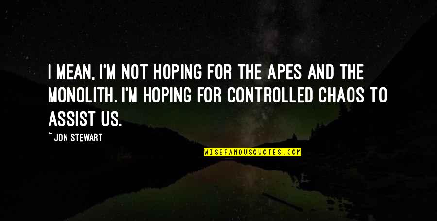 Best Jon Stewart Quotes By Jon Stewart: I mean, I'm not hoping for the apes Best Jon Stewart Quotes By Jon Stewart: I mean, I'm not hoping for the apes