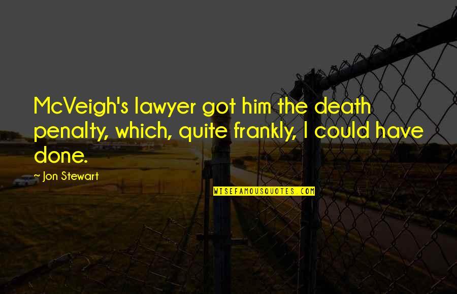 Best Jon Stewart Quotes By Jon Stewart: McVeigh's lawyer got him the death penalty, which,