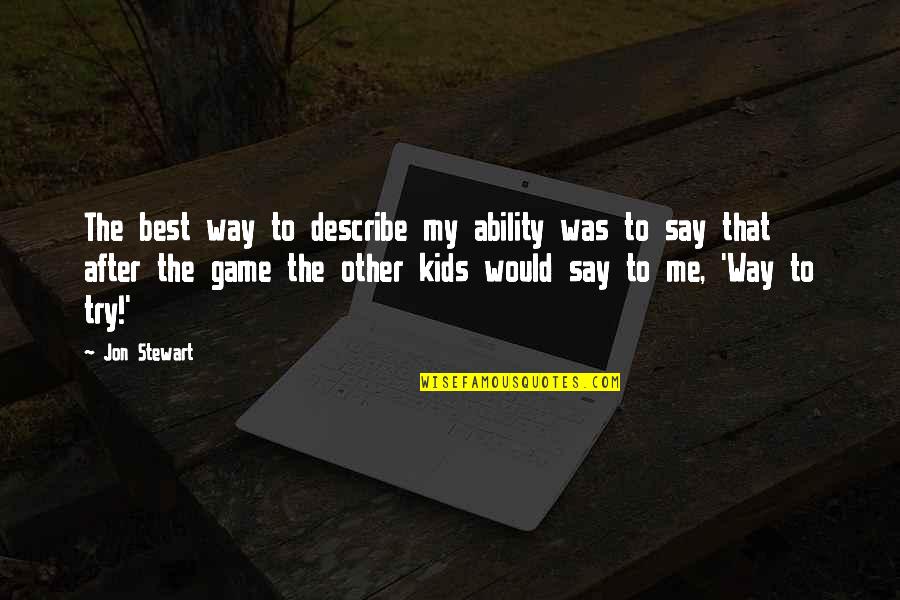 Best Jon Stewart Quotes By Jon Stewart: The best way to describe my ability was Best Jon Stewart Quotes By Jon Stewart: The best way to describe my ability was
