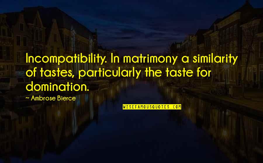Best Jon Taffer Quotes By Ambrose Bierce: Incompatibility. In matrimony a similarity of tastes, particularly Best Jon Taffer Quotes By Ambrose Bierce: Incompatibility. In matrimony a similarity of tastes, particularly