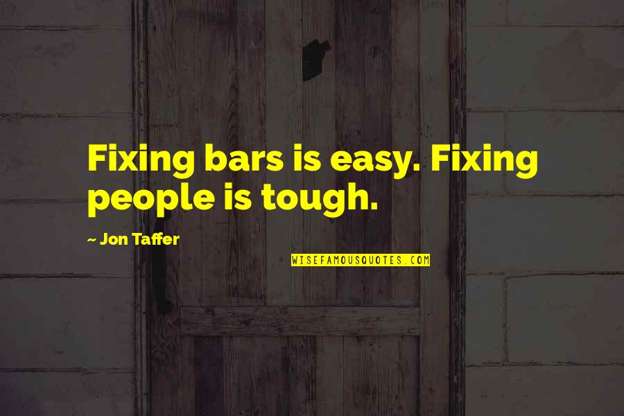 Best Jon Taffer Quotes By Jon Taffer: Fixing bars is easy. Fixing people is tough. Best Jon Taffer Quotes By Jon Taffer: Fixing bars is easy. Fixing people is tough.