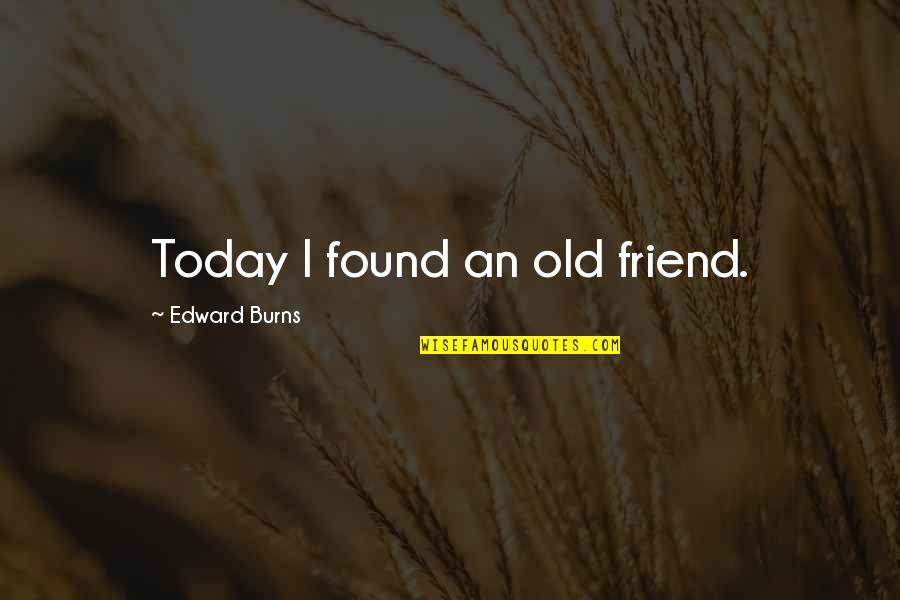 Best Jonah Takalua Quotes By Edward Burns: Today I found an old friend. Best Jonah Takalua Quotes By Edward Burns: Today I found an old friend.