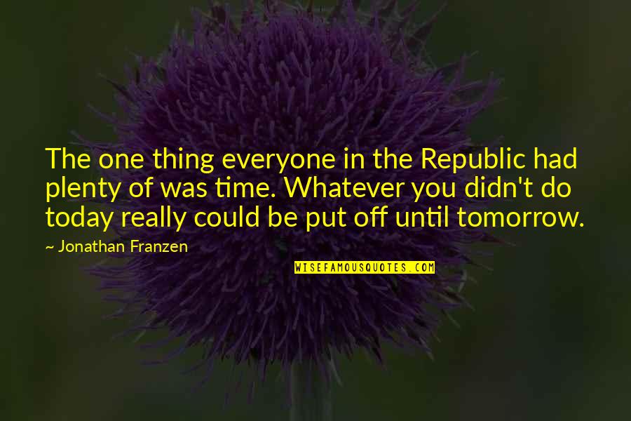 Best Jonathan Franzen Quotes By Jonathan Franzen: The one thing everyone in the Republic had