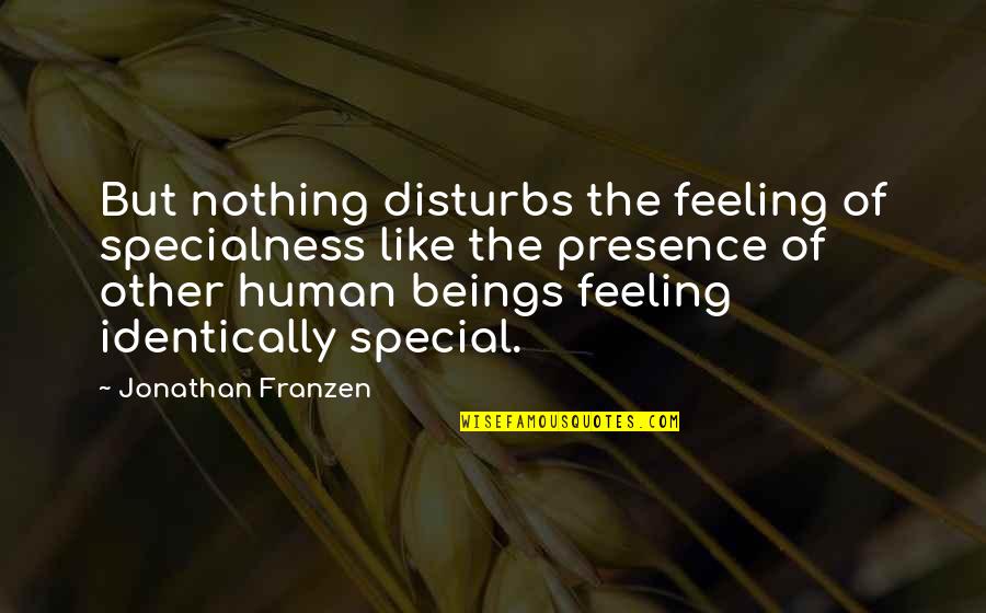 Best Jonathan Franzen Quotes By Jonathan Franzen: But nothing disturbs the feeling of specialness like