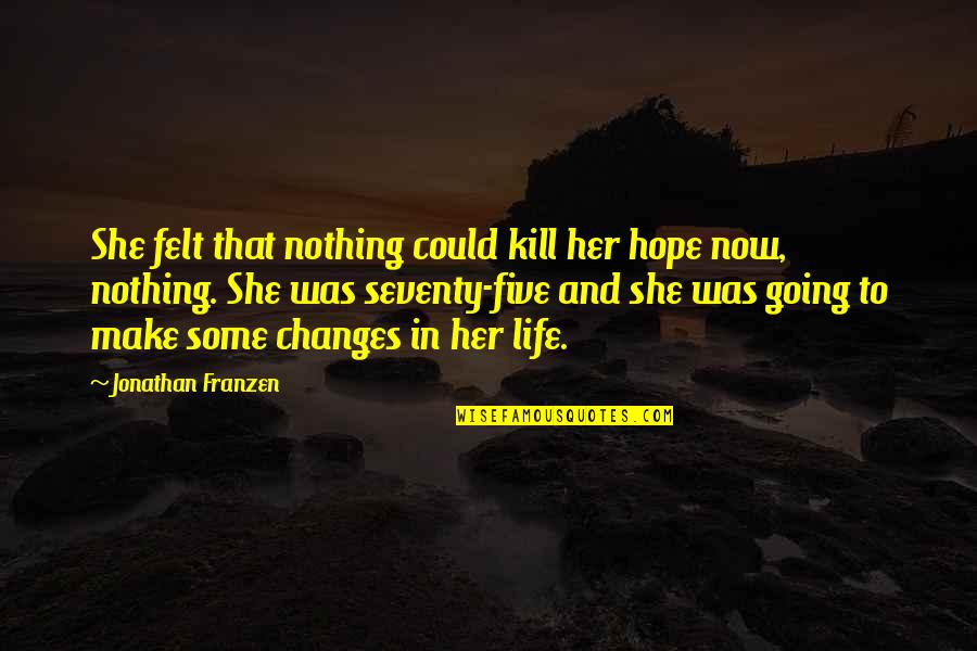 Best Jonathan Franzen Quotes By Jonathan Franzen: She felt that nothing could kill her hope