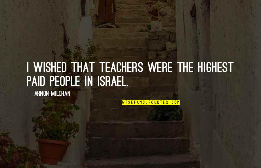 Best Joseph Joestar Quotes By Arnon Milchan: I wished that teachers were the highest paid Best Joseph Joestar Quotes By Arnon Milchan: I wished that teachers were the highest paid