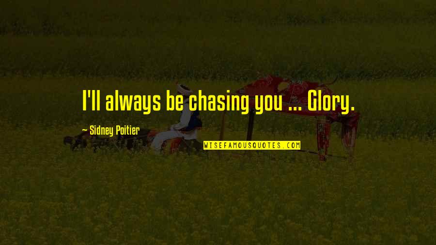 Best Joseph Joestar Quotes By Sidney Poitier: I'll always be chasing you ... Glory.