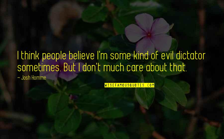 Best Josh Homme Quotes By Josh Homme: I think people believe I'm some kind of