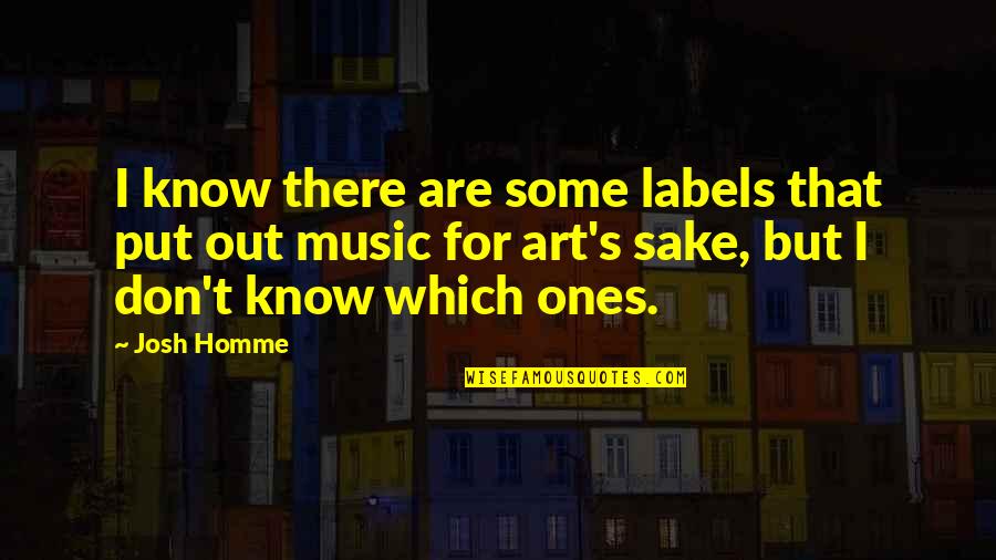 Best Josh Homme Quotes By Josh Homme: I know there are some labels that put