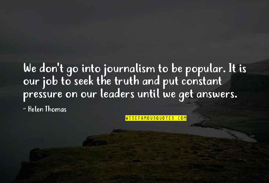 Best Journalism Quotes By Helen Thomas: We don't go into journalism to be popular.