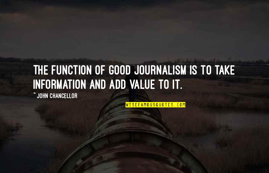 Best Journalism Quotes By John Chancellor: The function of good journalism is to take