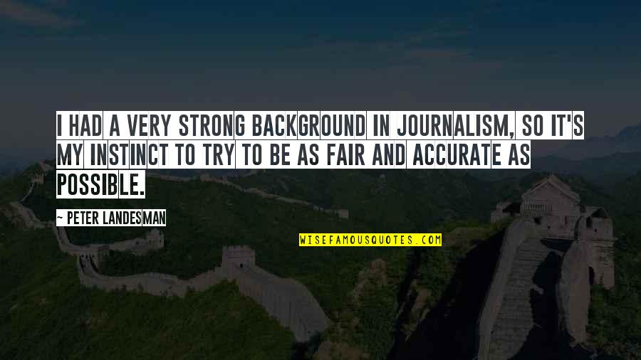 Best Journalism Quotes By Peter Landesman: I had a very strong background in journalism,