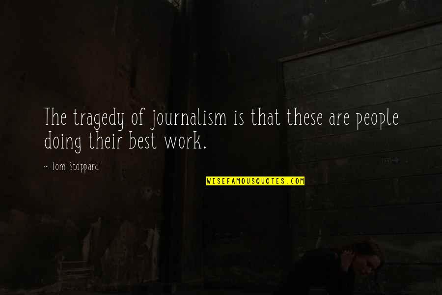 Best Journalism Quotes By Tom Stoppard: The tragedy of journalism is that these are