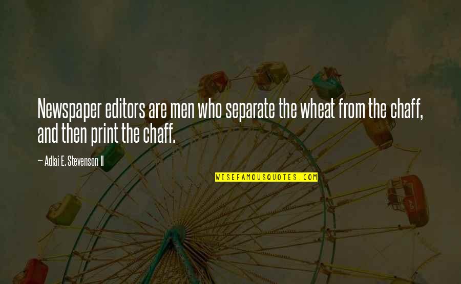 Best Journalists Quotes By Adlai E. Stevenson II: Newspaper editors are men who separate the wheat