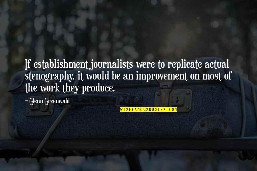 Best Journalists Quotes By Glenn Greenwald: If establishment journalists were to replicate actual stenography,