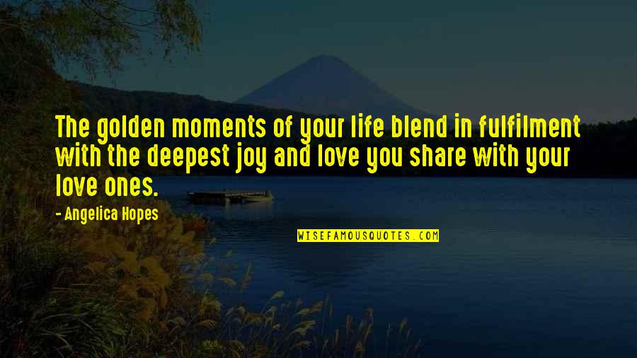 Best Joy Quotes By Angelica Hopes: The golden moments of your life blend in Best Joy Quotes By Angelica Hopes: The golden moments of your life blend in