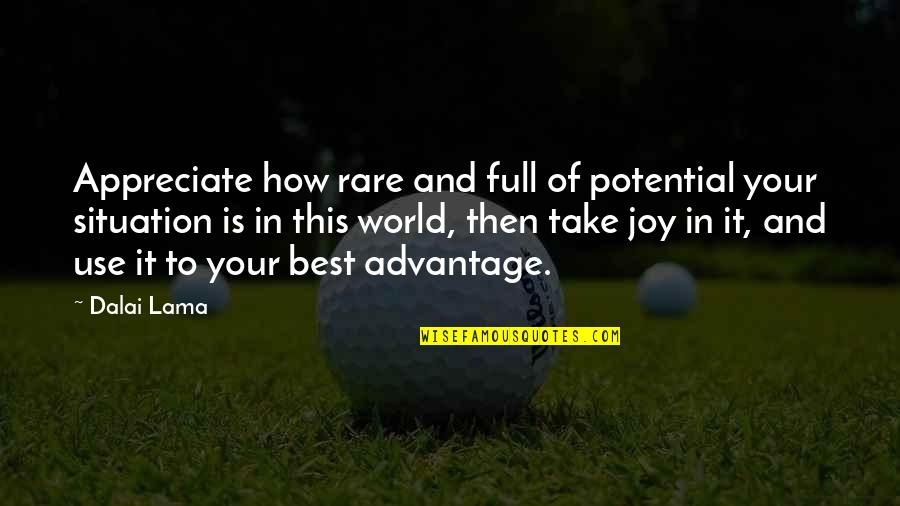 Best Joy Quotes By Dalai Lama: Appreciate how rare and full of potential your Best Joy Quotes By Dalai Lama: Appreciate how rare and full of potential your