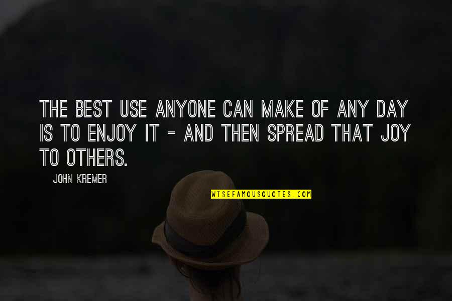 Best Joy Quotes By John Kremer: The best use anyone can make of any Best Joy Quotes By John Kremer: The best use anyone can make of any