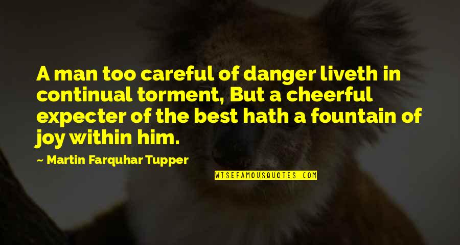 Best Joy Quotes By Martin Farquhar Tupper: A man too careful of danger liveth in Best Joy Quotes By Martin Farquhar Tupper: A man too careful of danger liveth in