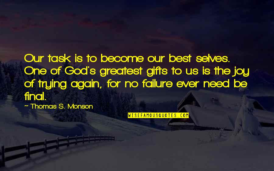 Best Joy Quotes By Thomas S. Monson: Our task is to become our best selves. Best Joy Quotes By Thomas S. Monson: Our task is to become our best selves.