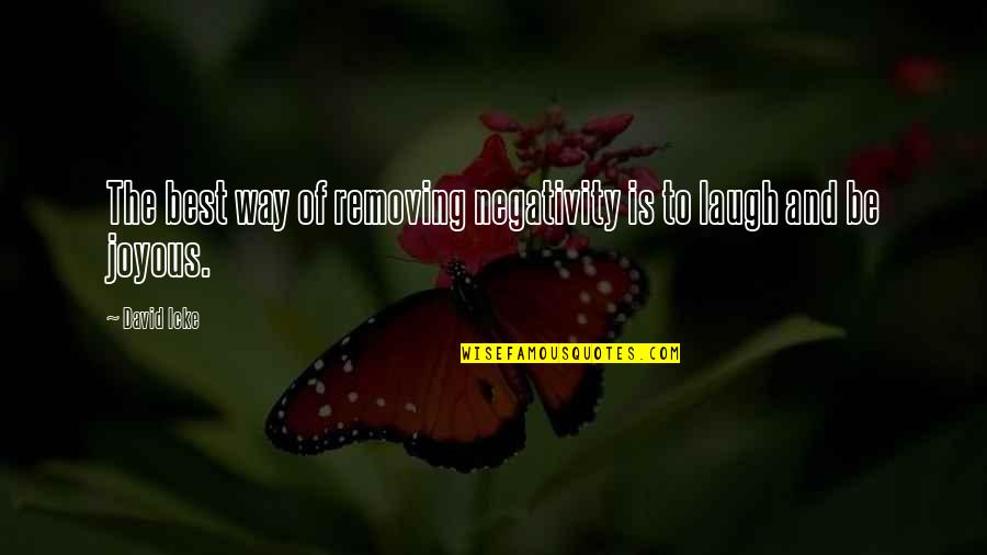 Best Joyous Quotes By David Icke: The best way of removing negativity is to
