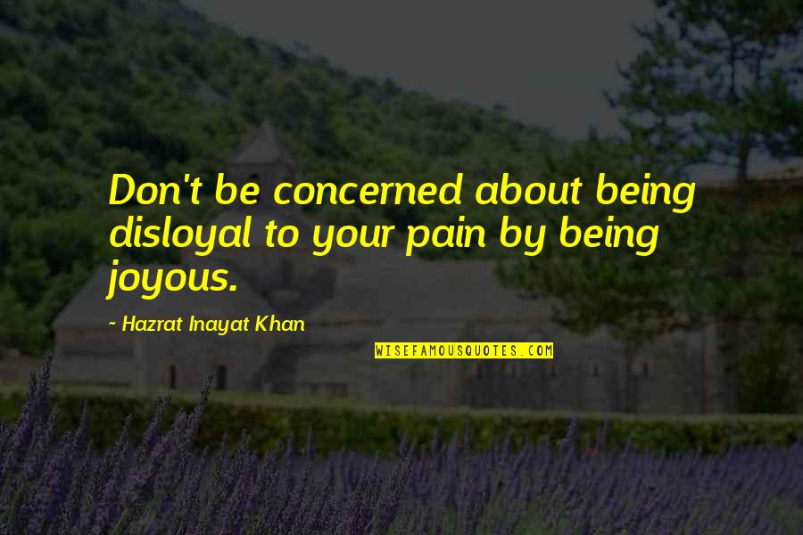 Best Joyous Quotes By Hazrat Inayat Khan: Don't be concerned about being disloyal to your
