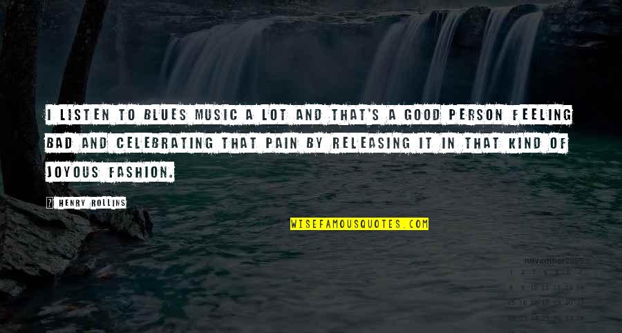 Best Joyous Quotes By Henry Rollins: I listen to blues music a lot and