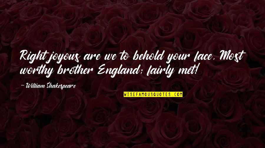 Best Joyous Quotes By William Shakespeare: Right joyous are we to behold your face,