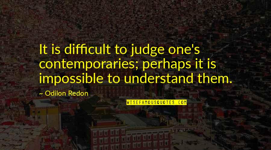 Best Jpii Quotes By Odilon Redon: It is difficult to judge one's contemporaries; perhaps