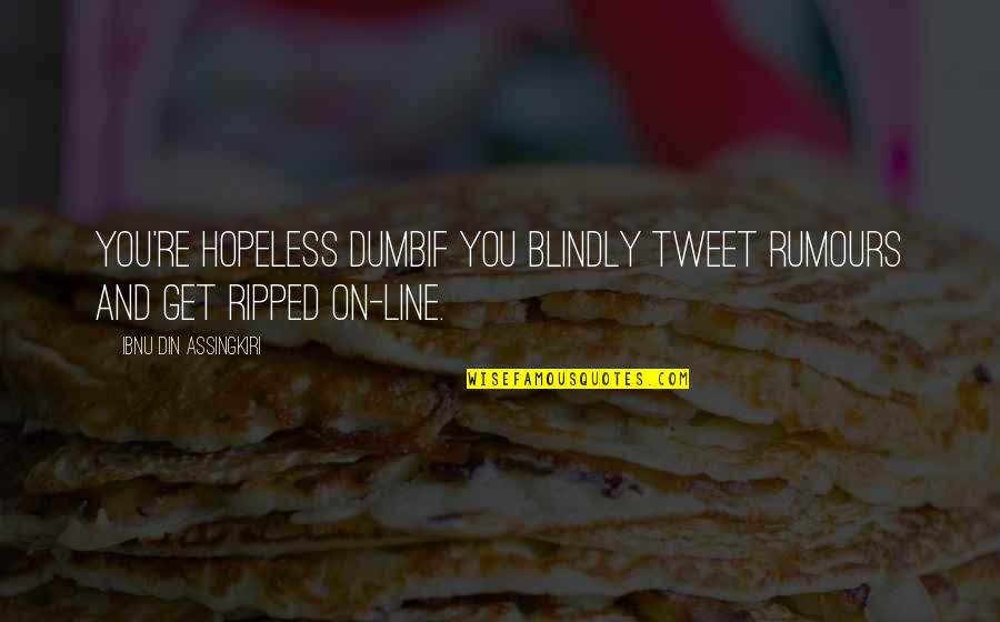 Best Jr Wwe Quotes By Ibnu Din Assingkiri: You're hopeless dumbif you blindly tweet rumours and Best Jr Wwe Quotes By Ibnu Din Assingkiri: You're hopeless dumbif you blindly tweet rumours and