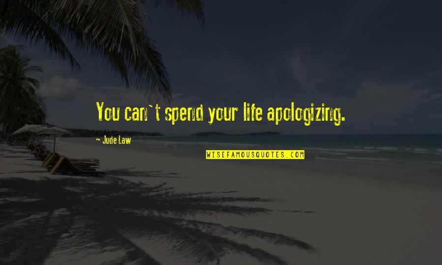 Best Jude Law Quotes By Jude Law: You can't spend your life apologizing. Best Jude Law Quotes By Jude Law: You can't spend your life apologizing.