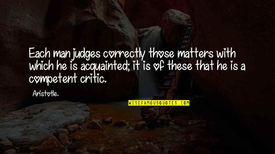 Best Judges Quotes By Aristotle.: Each man judges correctly those matters with which