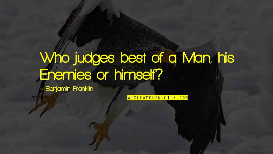 Best Judges Quotes By Benjamin Franklin: Who judges best of a Man, his Enemies